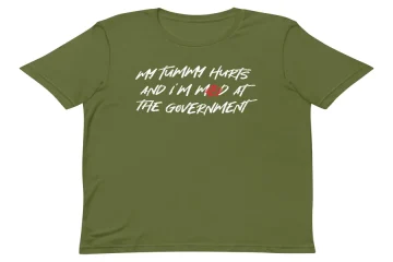 My Tummy Hurts and I'm Mad at the Government Shirt