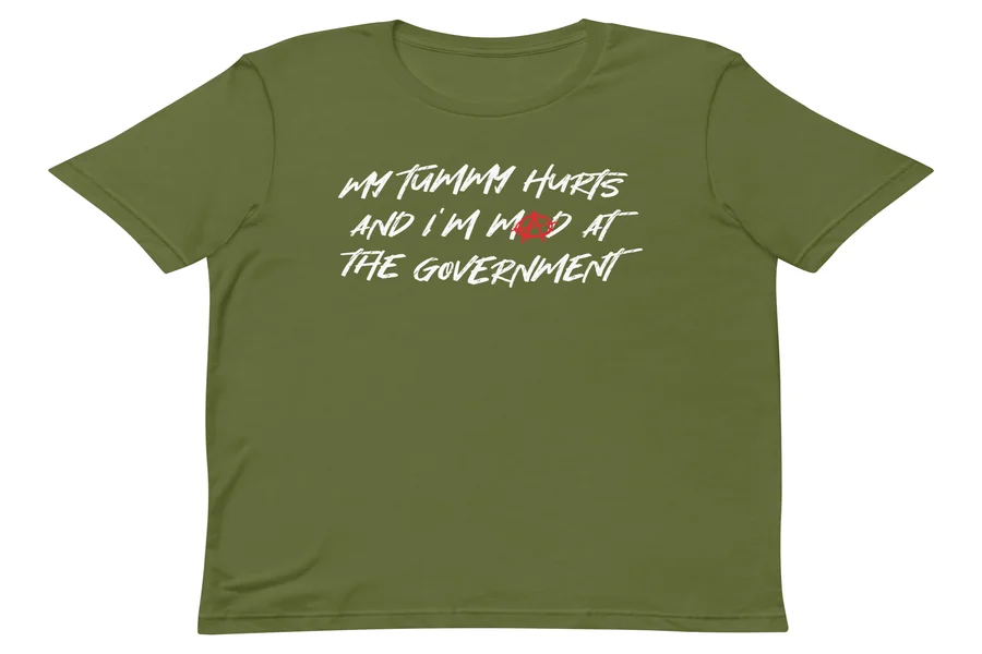 My Tummy Hurts and I'm Mad at the Government Shirt